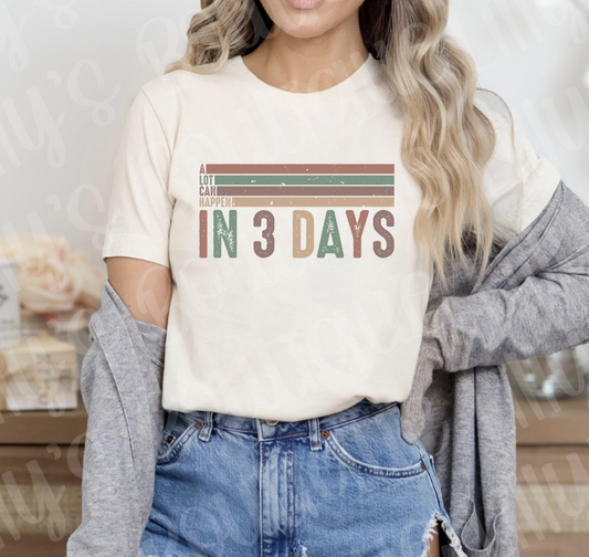 A lot can happen in 3 days tee