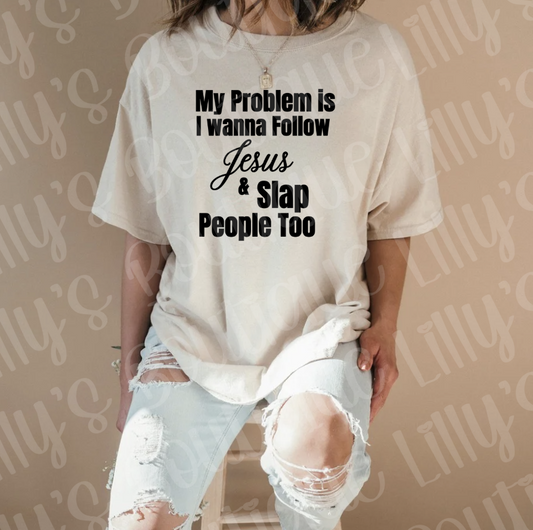 My probem is i wanna follow Jesus and Slap people too (tan)